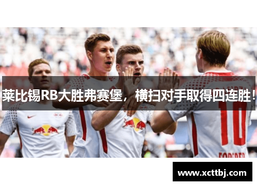 莱比锡RB大胜弗赛堡，横扫对手取得四连胜！