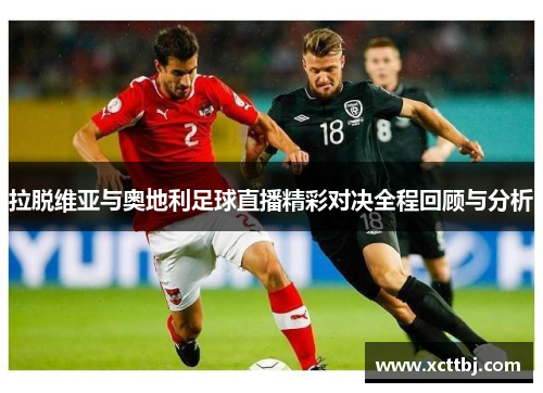 拉脱维亚与奥地利足球直播精彩对决全程回顾与分析