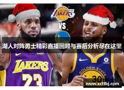 湖人对阵勇士精彩直播回顾与赛后分析尽在这里