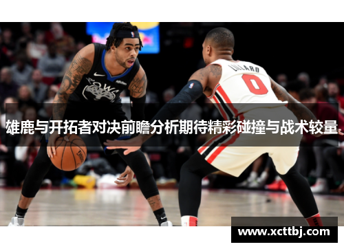 雄鹿与开拓者对决前瞻分析期待精彩碰撞与战术较量