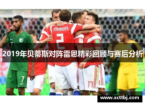 2019年贝蒂斯对阵雷恩精彩回顾与赛后分析